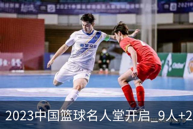 2023中国篮球名人堂开启 9人+2集体得到举荐